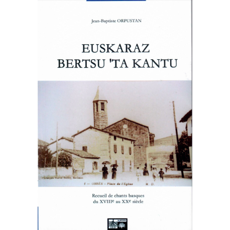 Euskaraz bertsu `ta kantu - Recueil de chans basques de XVIII. Au XX. Siècle